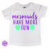 Mermaids Have More Fun Tee